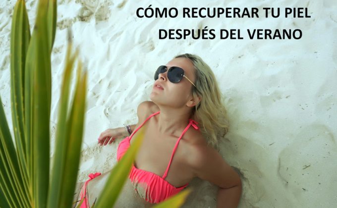 Cómo Recuperar Tu Piel Después Del Verano